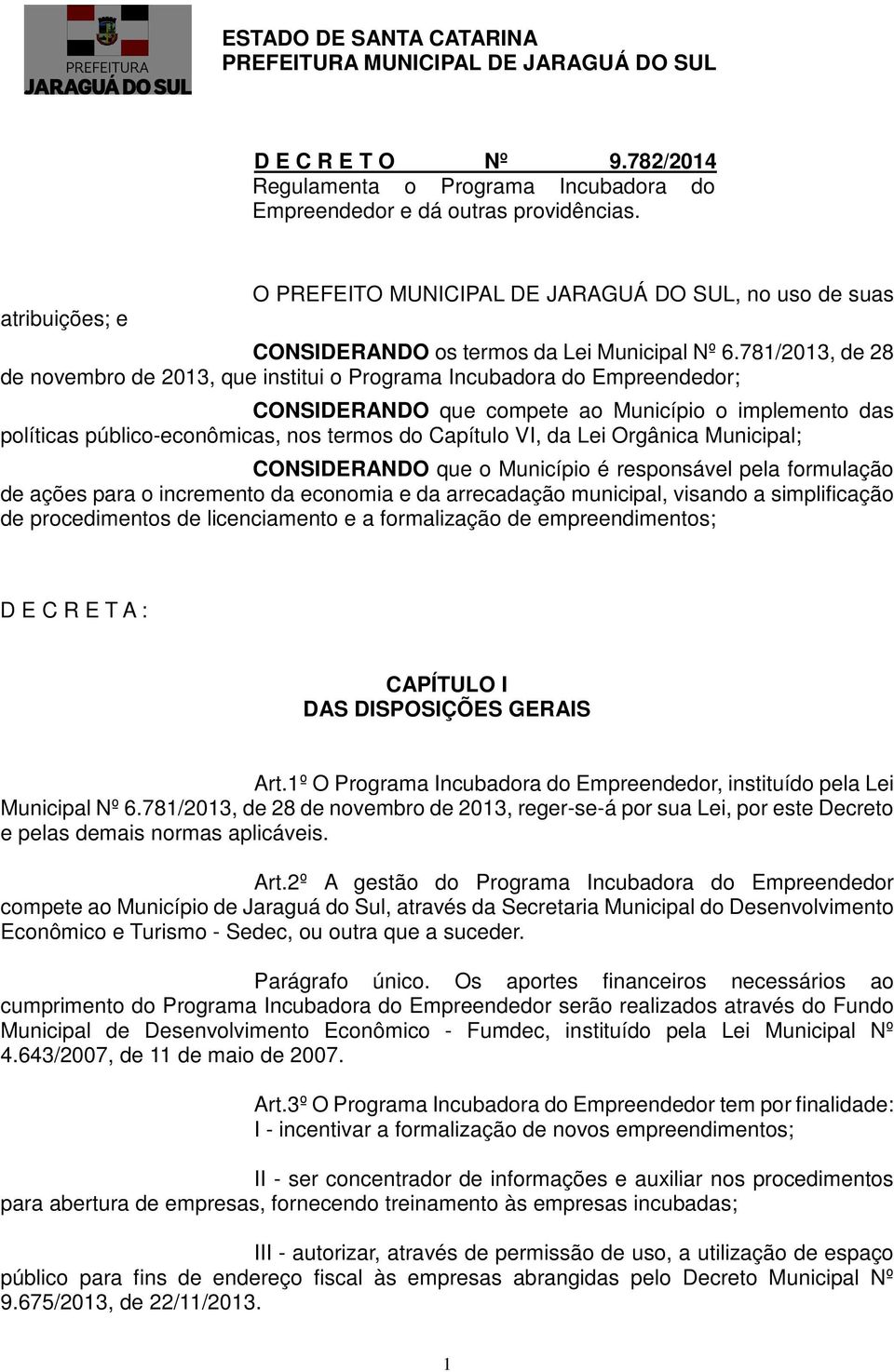 781/2013, de 28 de novembro de 2013, que institui o Programa Incubadora do Empreendedor; CONSIDERANDO que compete ao Município o implemento das políticas público-econômicas, nos termos do Capítulo