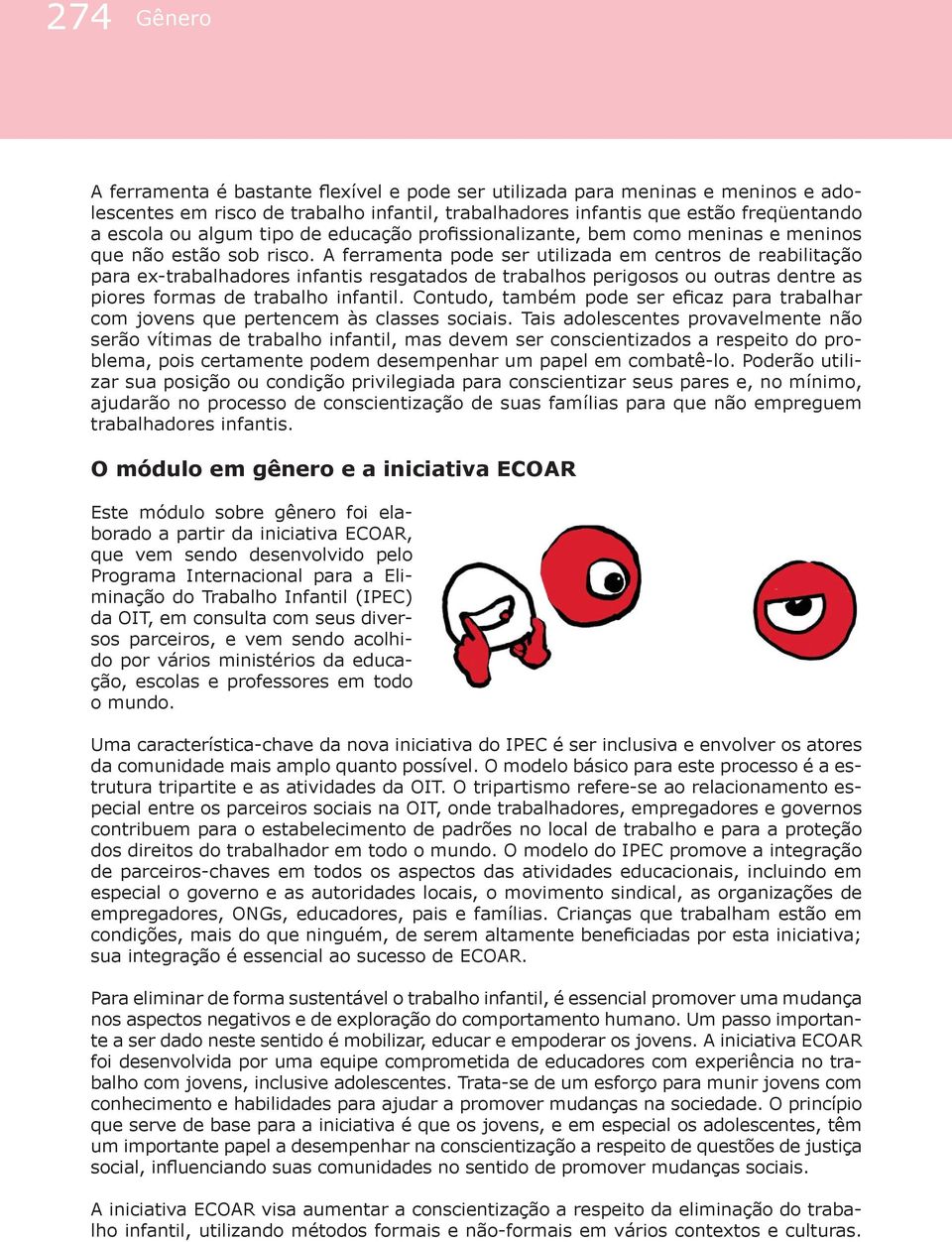 A ferramenta pode ser utilizada em centros de reabilitação para ex-trabalhadores infantis resgatados de trabalhos perigosos ou outras dentre as piores formas de trabalho infantil.