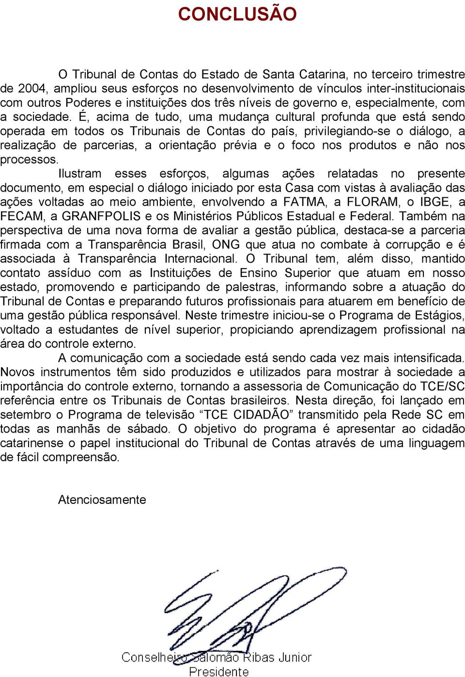 É, acima de tudo, uma mudança cultural profunda que está sendo operada em todos os Tribunais de Contas do país, privilegiando-se o diálogo, a realização de parcerias, a orientação prévia e o foco nos