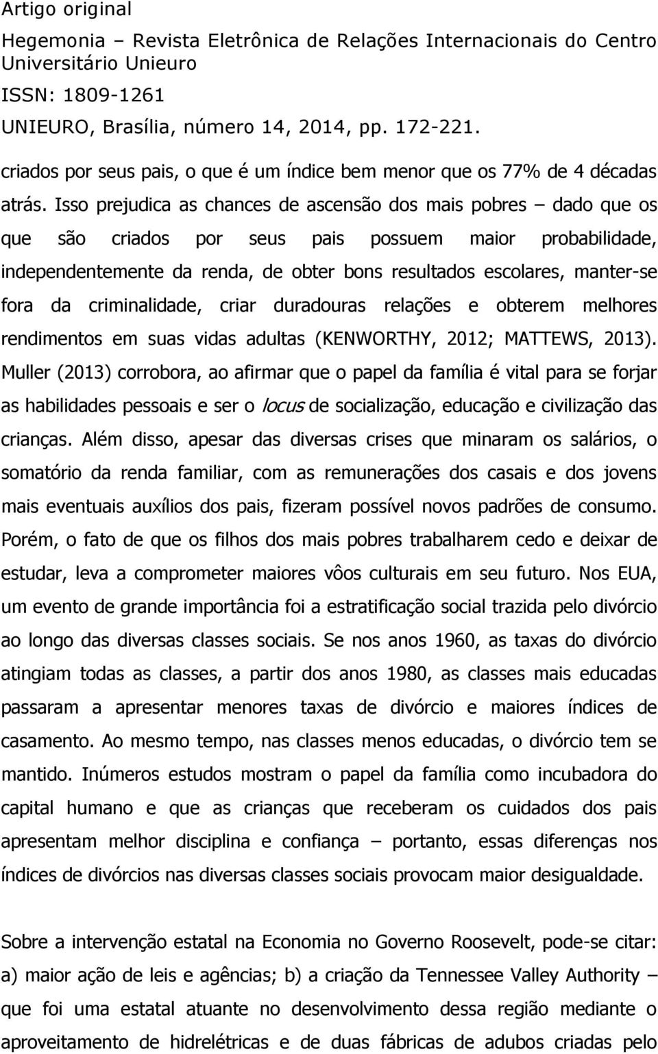 fora da criminalidade, criar duradouras relações e obterem melhores rendimentos em suas vidas adultas (KENWORTHY, 2012; MATTEWS, 2013).