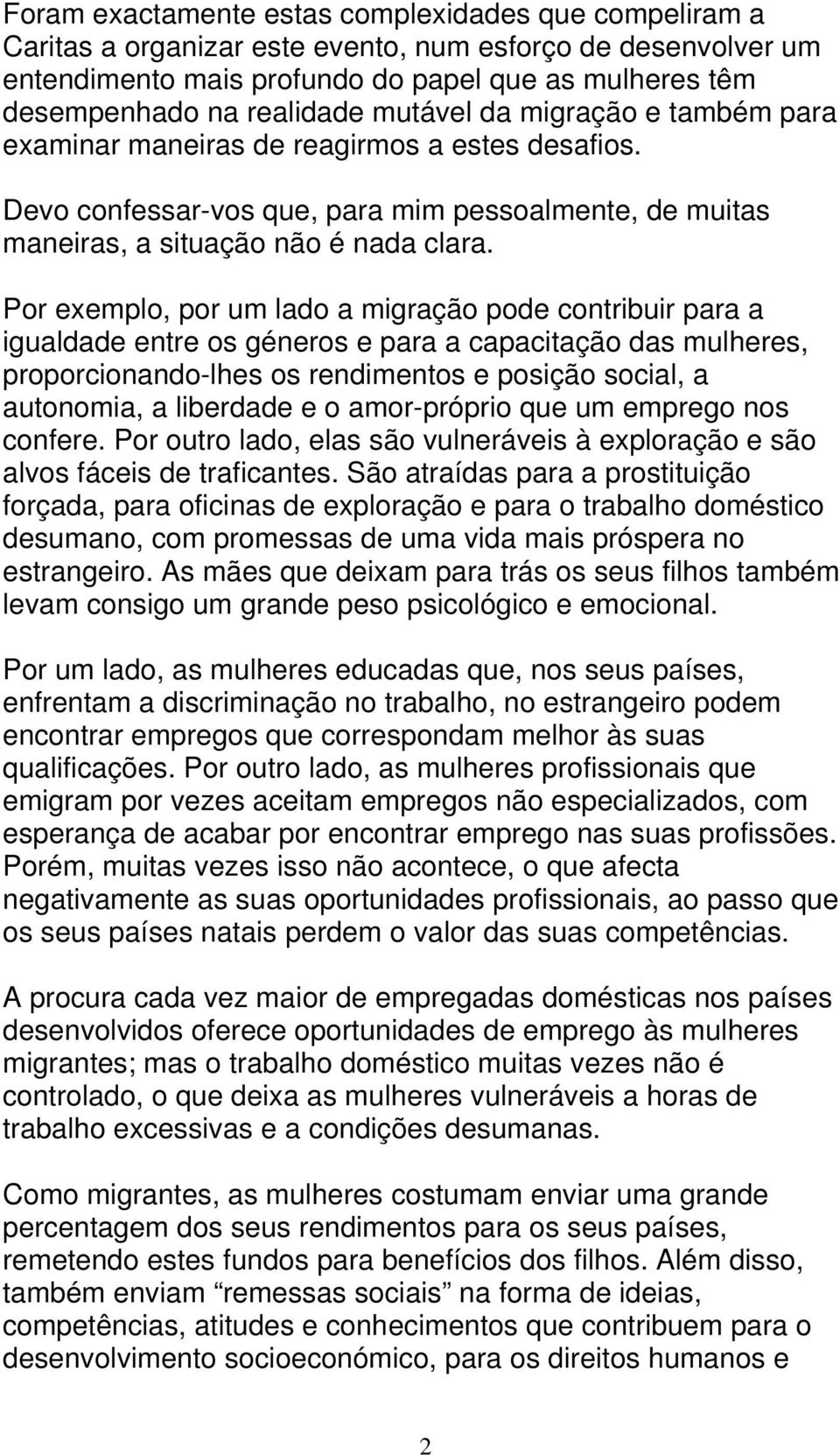 Por exemplo, por um lado a migração pode contribuir para a igualdade entre os géneros e para a capacitação das mulheres, proporcionando-lhes os rendimentos e posição social, a autonomia, a liberdade