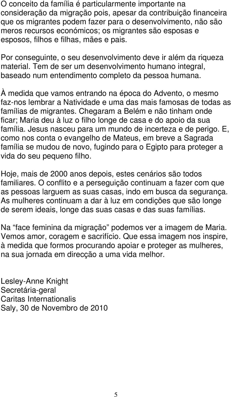 Tem de ser um desenvolvimento humano integral, baseado num entendimento completo da pessoa humana.