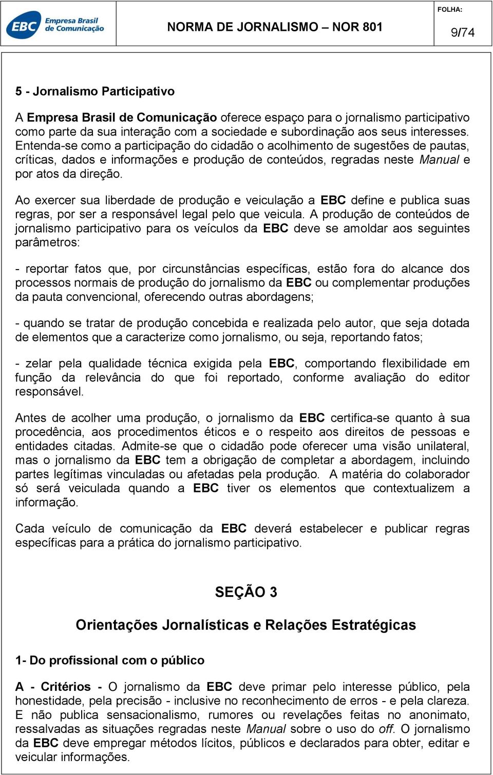 Ao exercer sua liberdade de produção e veiculação a EBC define e publica suas regras, por ser a responsável legal pelo que veicula.