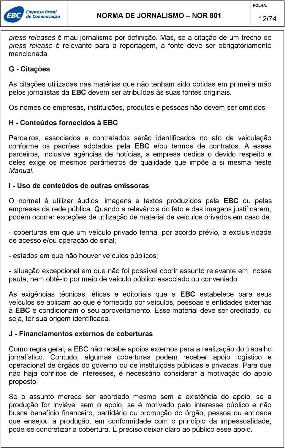 Os nomes de empresas, instituições, produtos e pessoas não devem ser omitidos.