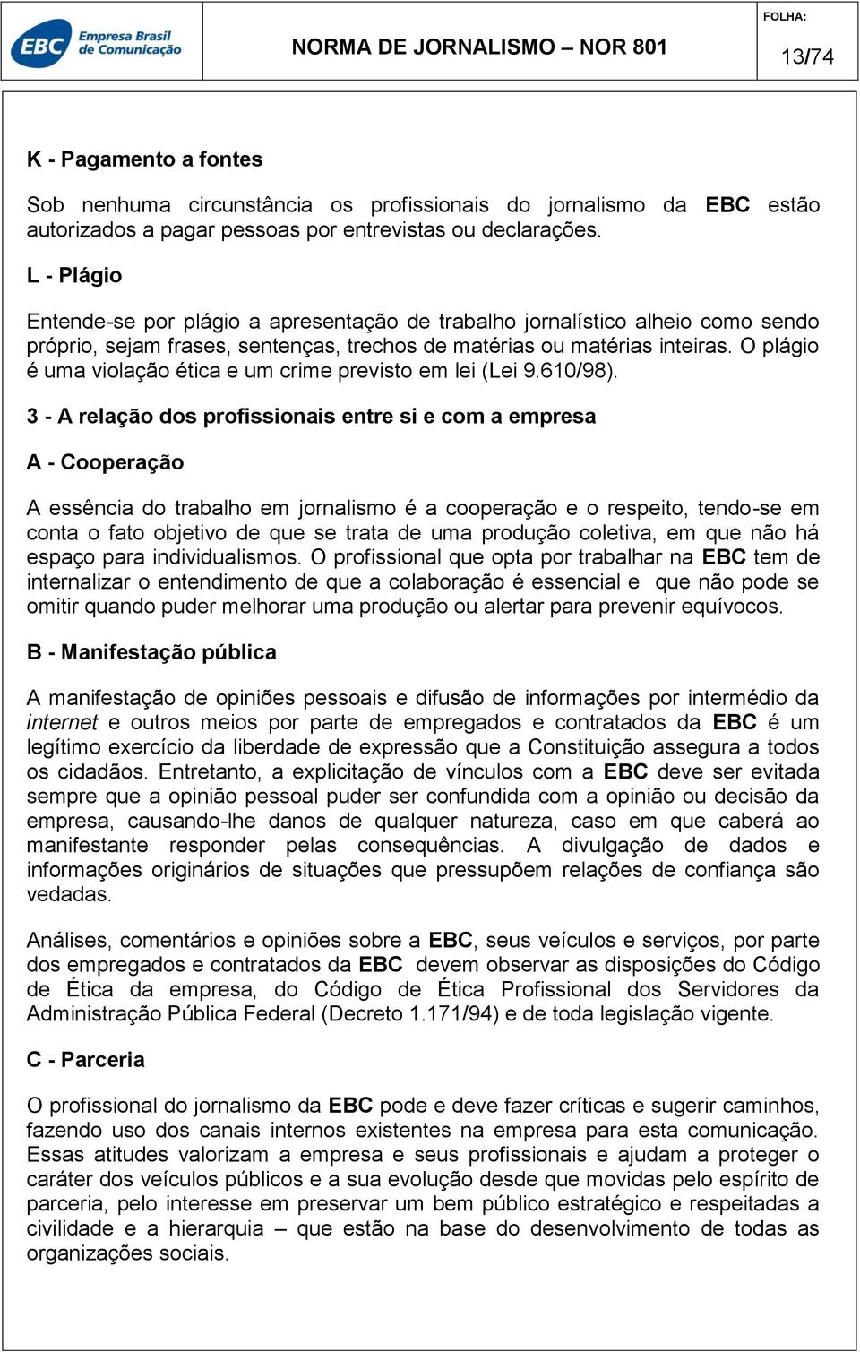 O plágio é uma violação ética e um crime previsto em lei (Lei 9.610/98).