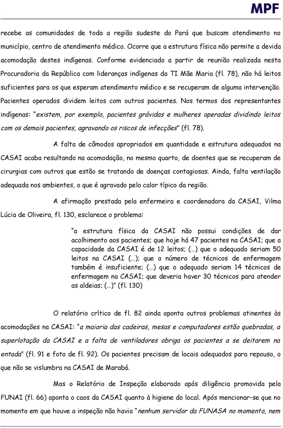 Conforme evidenciado a partir de reunião realizada nesta Procuradoria da República com lideranças indígenas da TI Mãe Maria (fl.