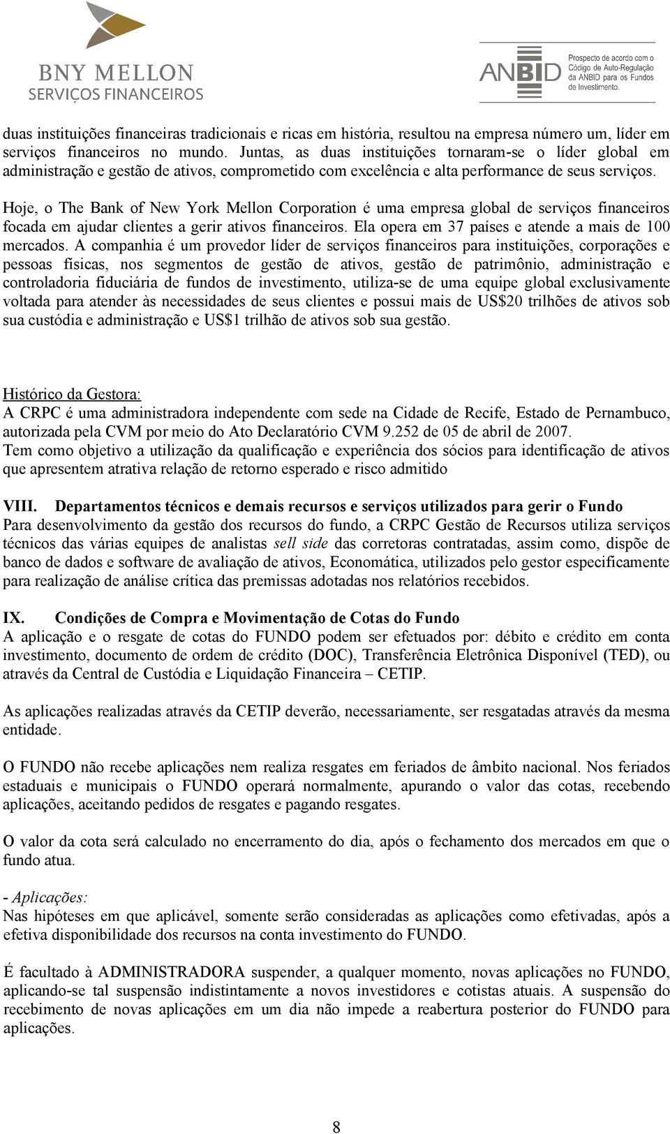 Hoje, o The Bank of New York Mellon Corporation é uma empresa global de serviços financeiros focada em ajudar clientes a gerir ativos financeiros.