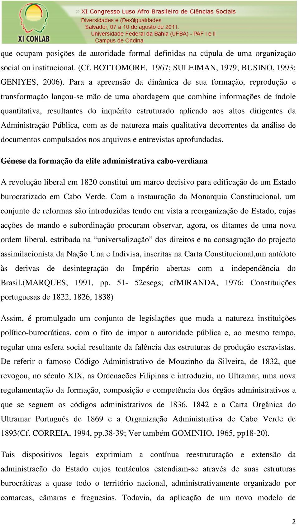 aos altos dirigentes da Administração Pública, com as de natureza mais qualitativa decorrentes da análise de documentos compulsados nos arquivos e entrevistas aprofundadas.