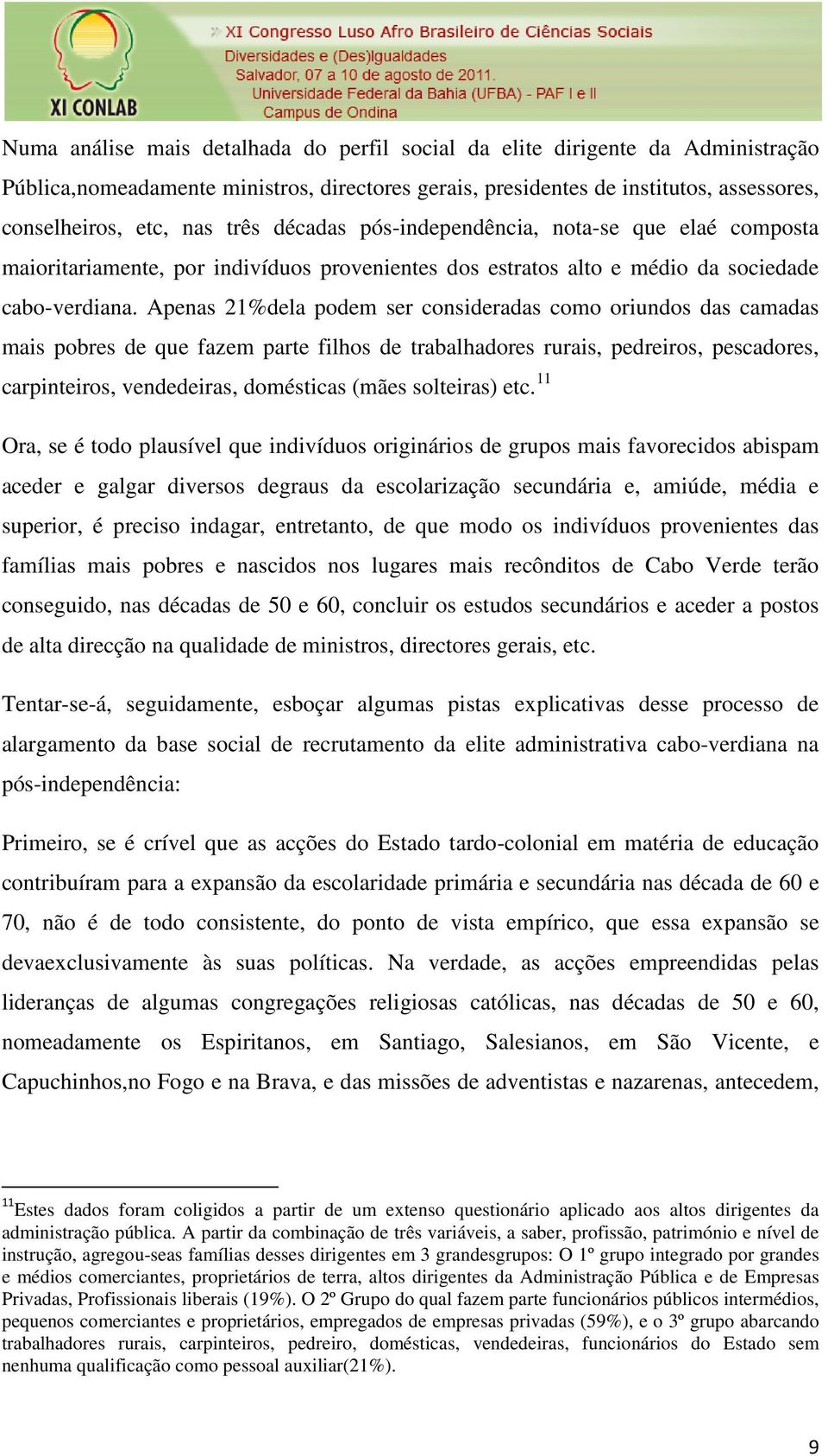 Apenas 21%dela podem ser consideradas como oriundos das camadas mais pobres de que fazem parte filhos de trabalhadores rurais, pedreiros, pescadores, carpinteiros, vendedeiras, domésticas (mães