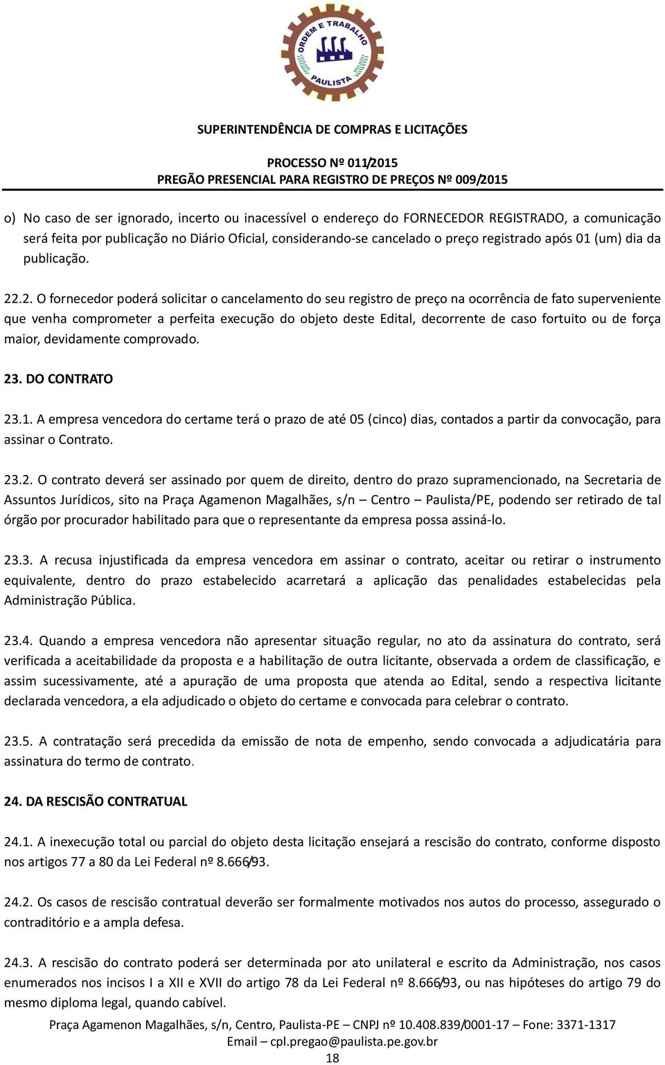 .2. O fornecedor poderá solicitar o cancelamento do seu registro de preço na ocorrência de fato superveniente que venha comprometer a perfeita execução do objeto deste Edital, decorrente de caso