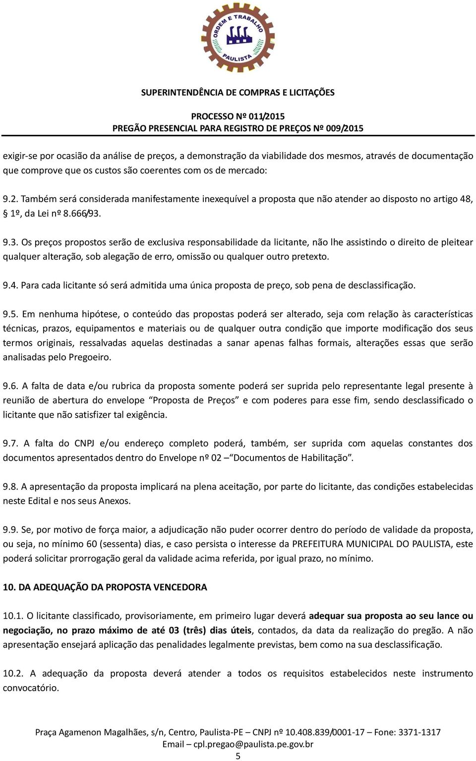 9.3. Os preços propostos serão de exclusiva responsabilidade da licitante, não lhe assistindo o direito de pleitear qualquer alteração, sob alegação de erro, omissão ou qualquer outro pretexto. 9.4.