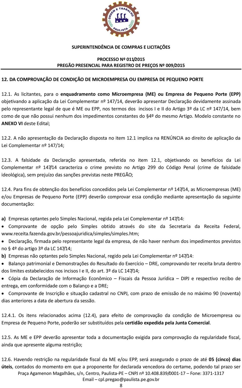 que não possui nenhum dos impedimentos constantes do 4º do mesmo Artigo. Modelo constante no ANEXO VI deste Edital; 12.2. A não apresentação da Declaração disposta no item 12.