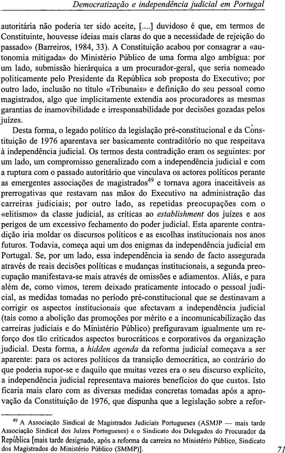 A Constituição acabou por consagrar a «autonomia mitigada» do Ministério Público de uma forma algo ambígua: por um lado, submissão hierárquica a um procurador-geral, que seria nomeado politicamente