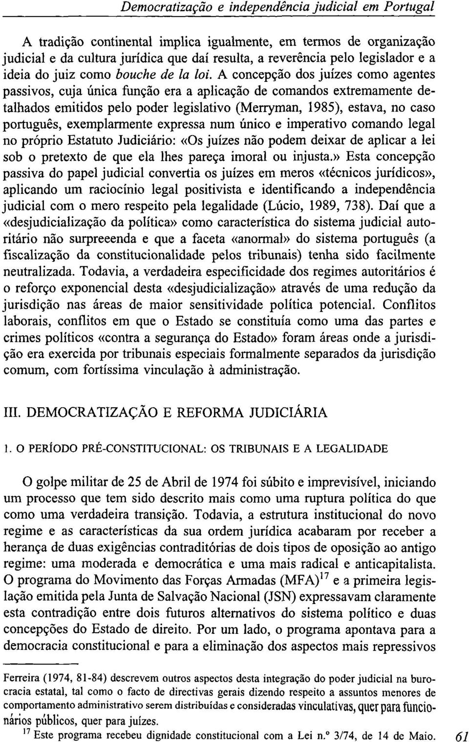 A concepção dos juizes como agentes passivos, cuja única função era a aplicação de comandos extremamente detalhados emitidos pelo poder legislativo (Merryman, 1985), estava, no caso português,