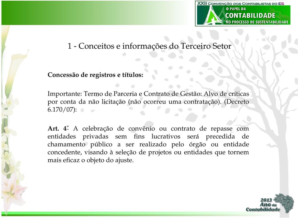 4 º A celebração de convênio ou contrato de repasse com entidades privadas sem fins lucrativos será precedida de chamamento