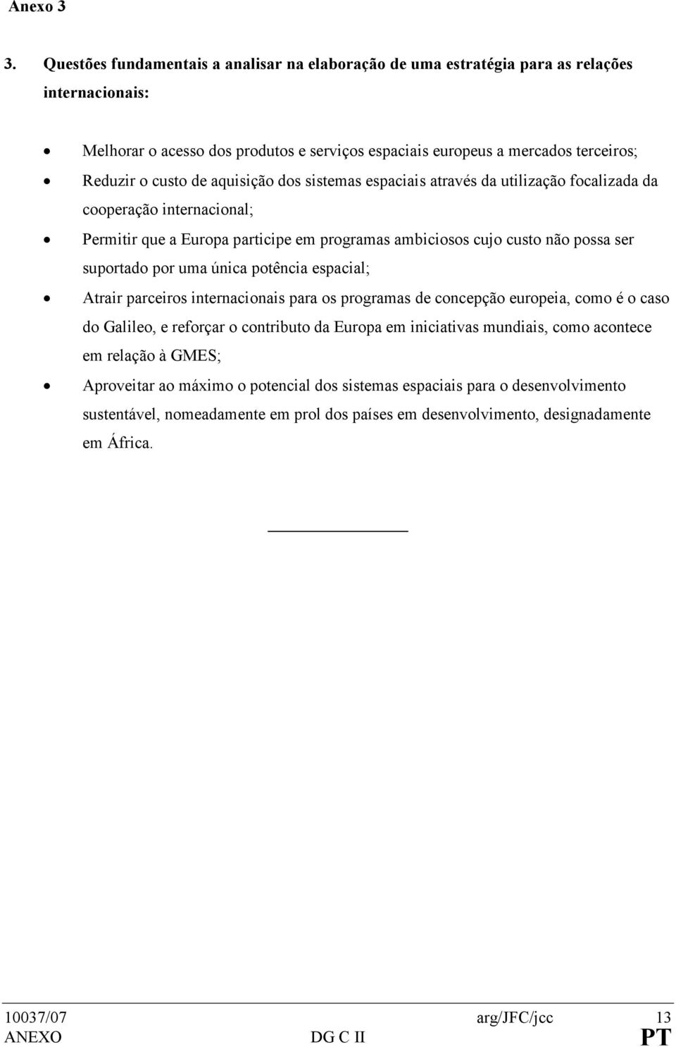 aquisição dos sistemas espaciais através da utilização focalizada da cooperação internacional; Permitir que a Europa participe em programas ambiciosos cujo custo não possa ser suportado por uma única