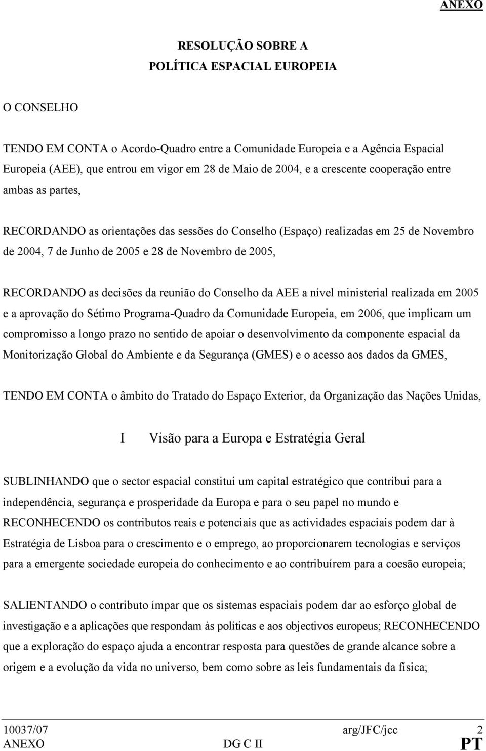 RECORDANDO as decisões da reunião do Conselho da AEE a nível ministerial realizada em 2005 e a aprovação do Sétimo Programa-Quadro da Comunidade Europeia, em 2006, que implicam um compromisso a longo