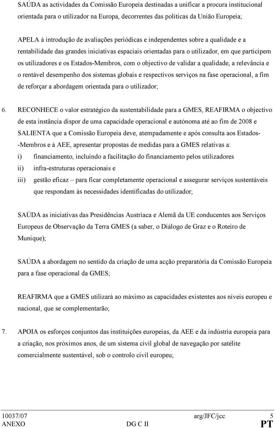 objectivo de validar a qualidade, a relevância e o rentável desempenho dos sistemas globais e respectivos serviços na fase operacional, a fim de reforçar a abordagem orientada para o utilizador; 6.