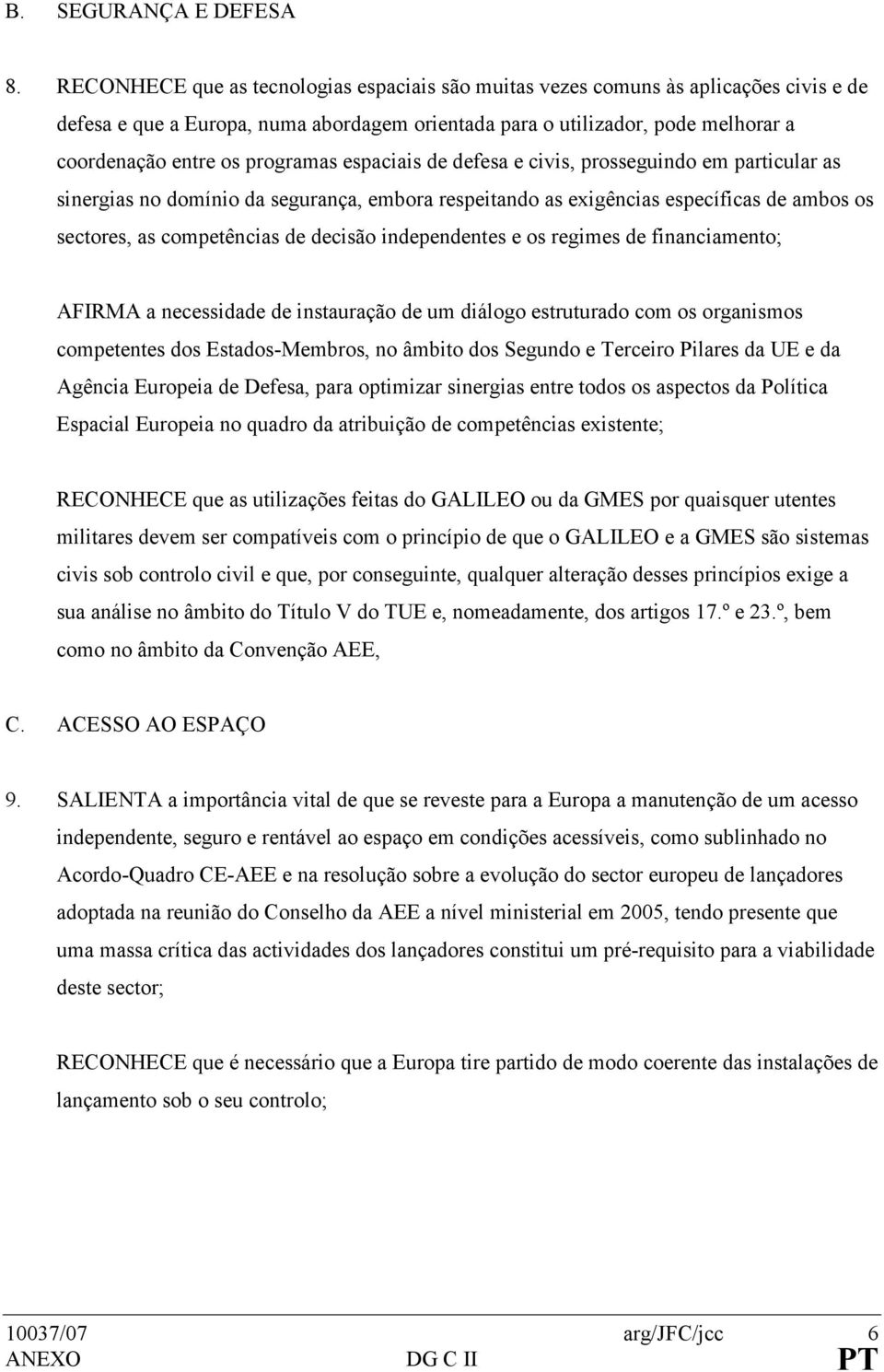 programas espaciais de defesa e civis, prosseguindo em particular as sinergias no domínio da segurança, embora respeitando as exigências específicas de ambos os sectores, as competências de decisão