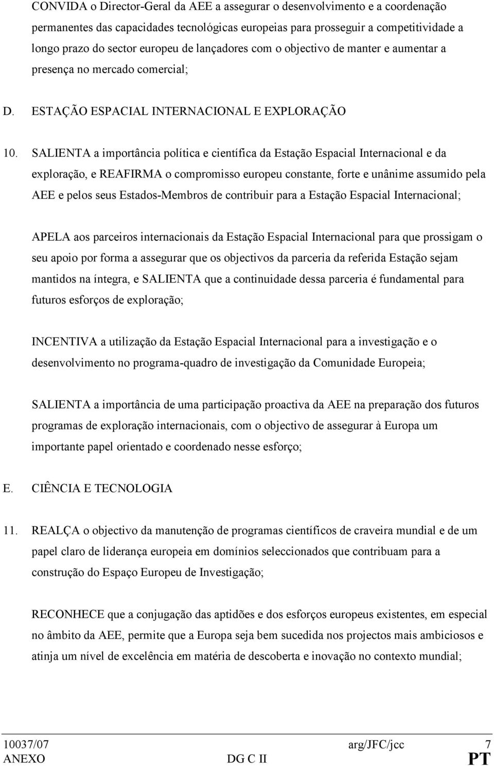 SALIENTA a importância política e científica da Estação Espacial Internacional e da exploração, e REAFIRMA o compromisso europeu constante, forte e unânime assumido pela AEE e pelos seus