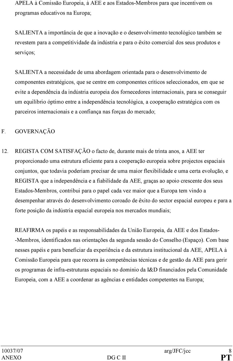 estratégicos, que se centre em componentes críticos seleccionados, em que se evite a dependência da indústria europeia dos fornecedores internacionais, para se conseguir um equilíbrio óptimo entre a