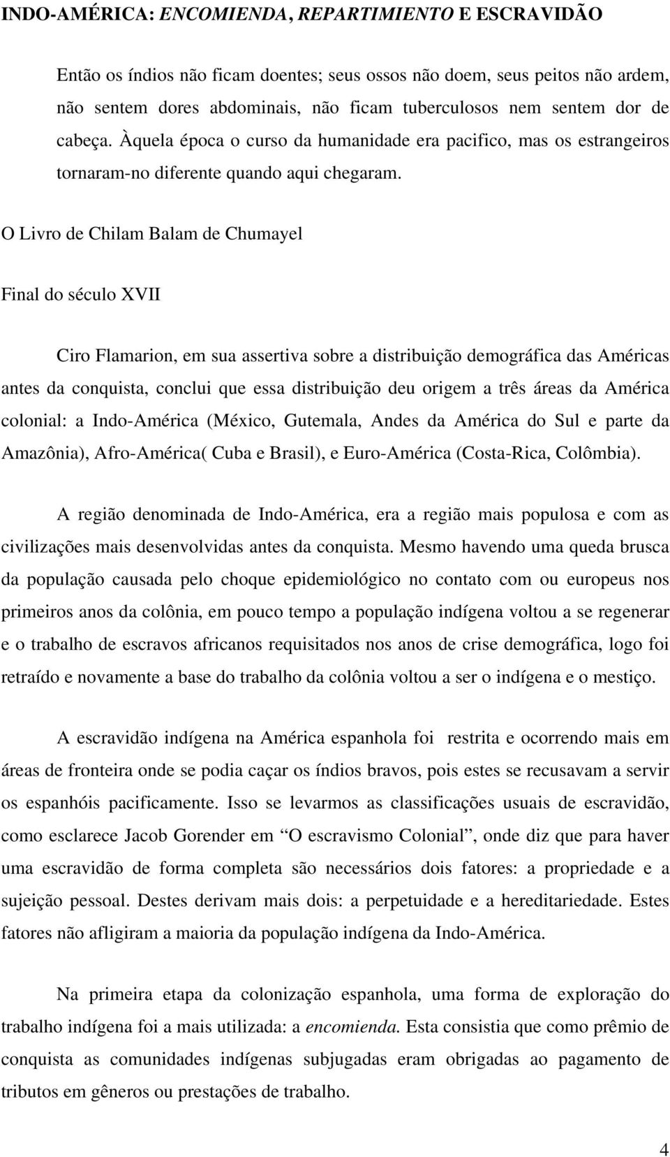 O Livro de Chilam Balam de Chumayel Final do século XVII Ciro Flamarion, em sua assertiva sobre a distribuição demográfica das Américas antes da conquista, conclui que essa distribuição deu origem a