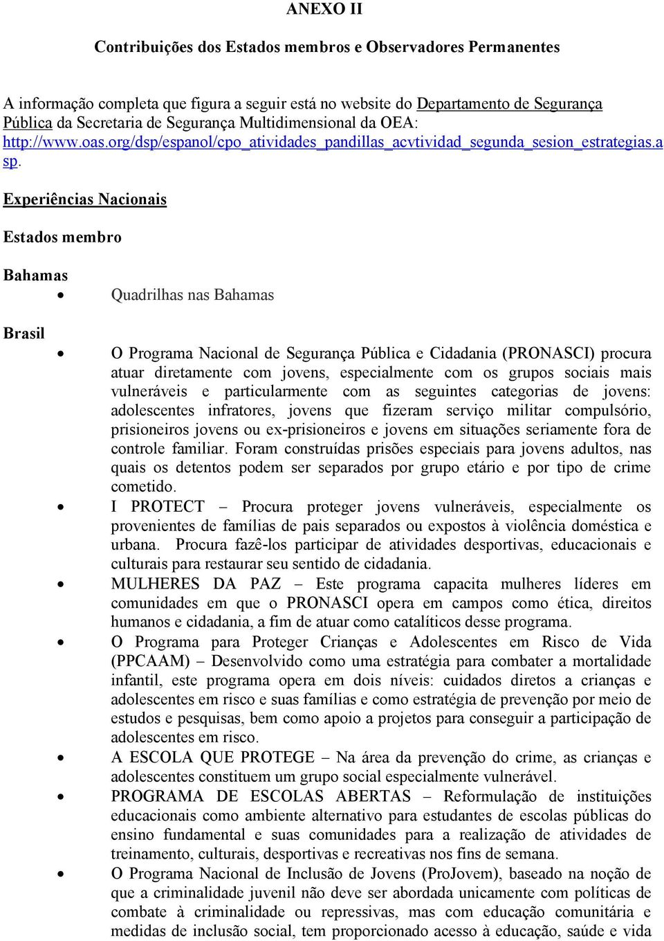 Experiências Nacionais Estados membro Bahamas Quadrilhas nas Bahamas Brasil O Programa Nacional de Segurança Pública e Cidadania (PRONASCI) procura atuar diretamente com jovens, especialmente com os