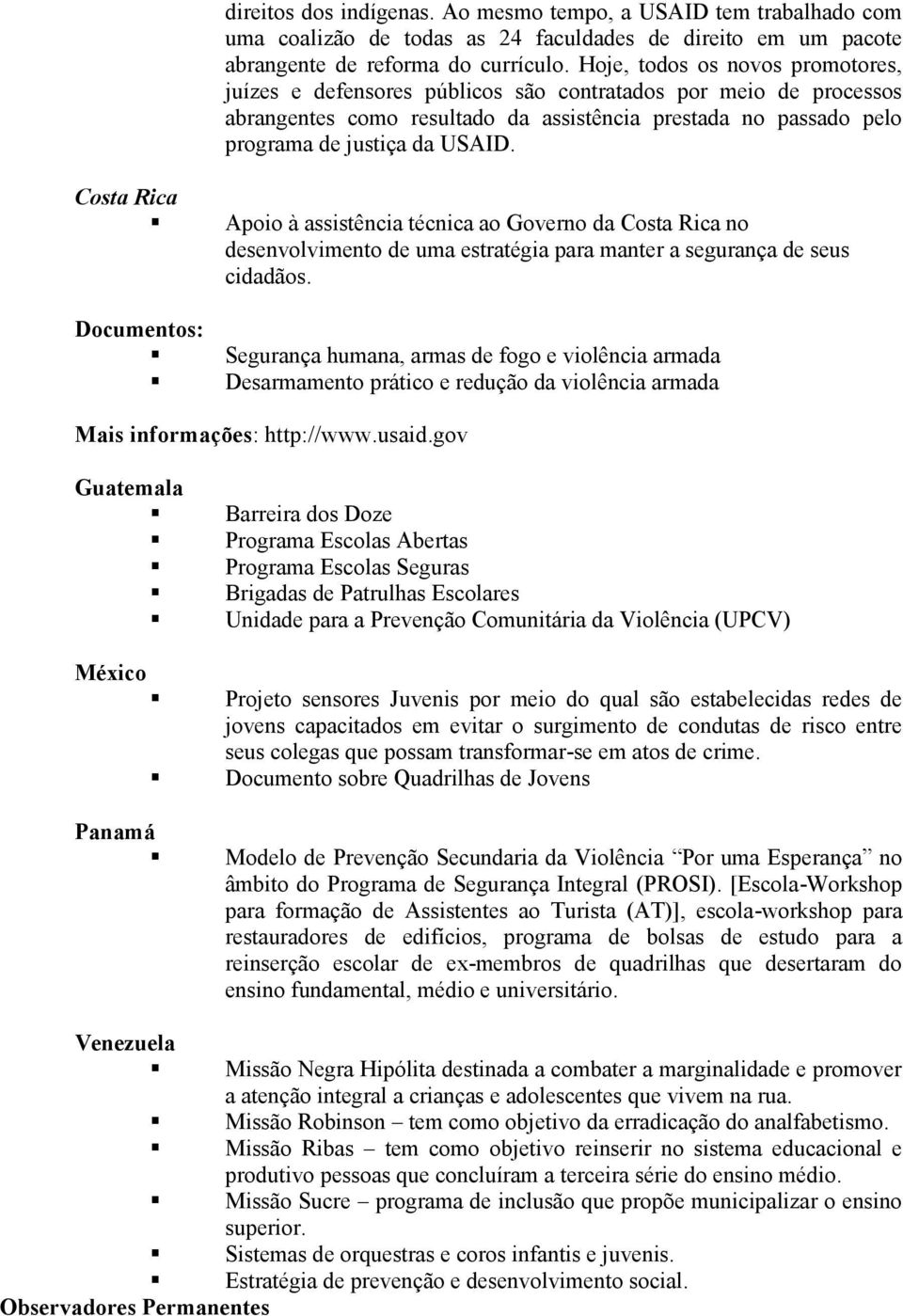 Costa Rica Apoio à assistência técnica ao Governo da Costa Rica no desenvolvimento de uma estratégia para manter a segurança de seus cidadãos.