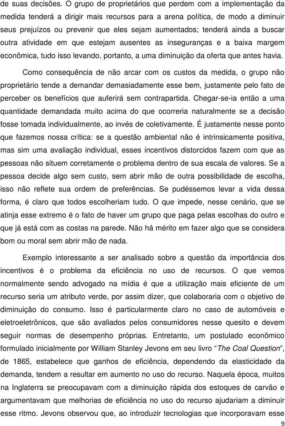 tenderá ainda a buscar outra atividade em que estejam ausentes as inseguranças e a baixa margem econômica, tudo isso levando, portanto, a uma diminuição da oferta que antes havia.