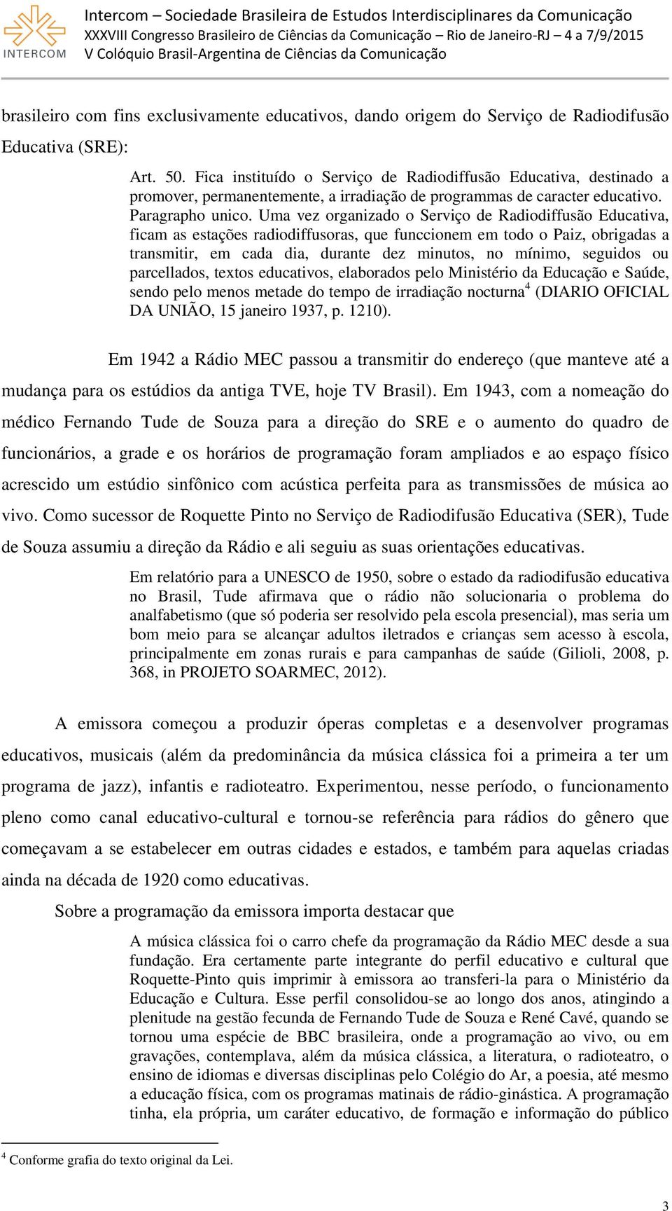 Uma vez organizado o Serviço de Radiodiffusão Educativa, ficam as estações radiodiffusoras, que funccionem em todo o Paiz, obrigadas a transmitir, em cada dia, durante dez minutos, no mínimo,