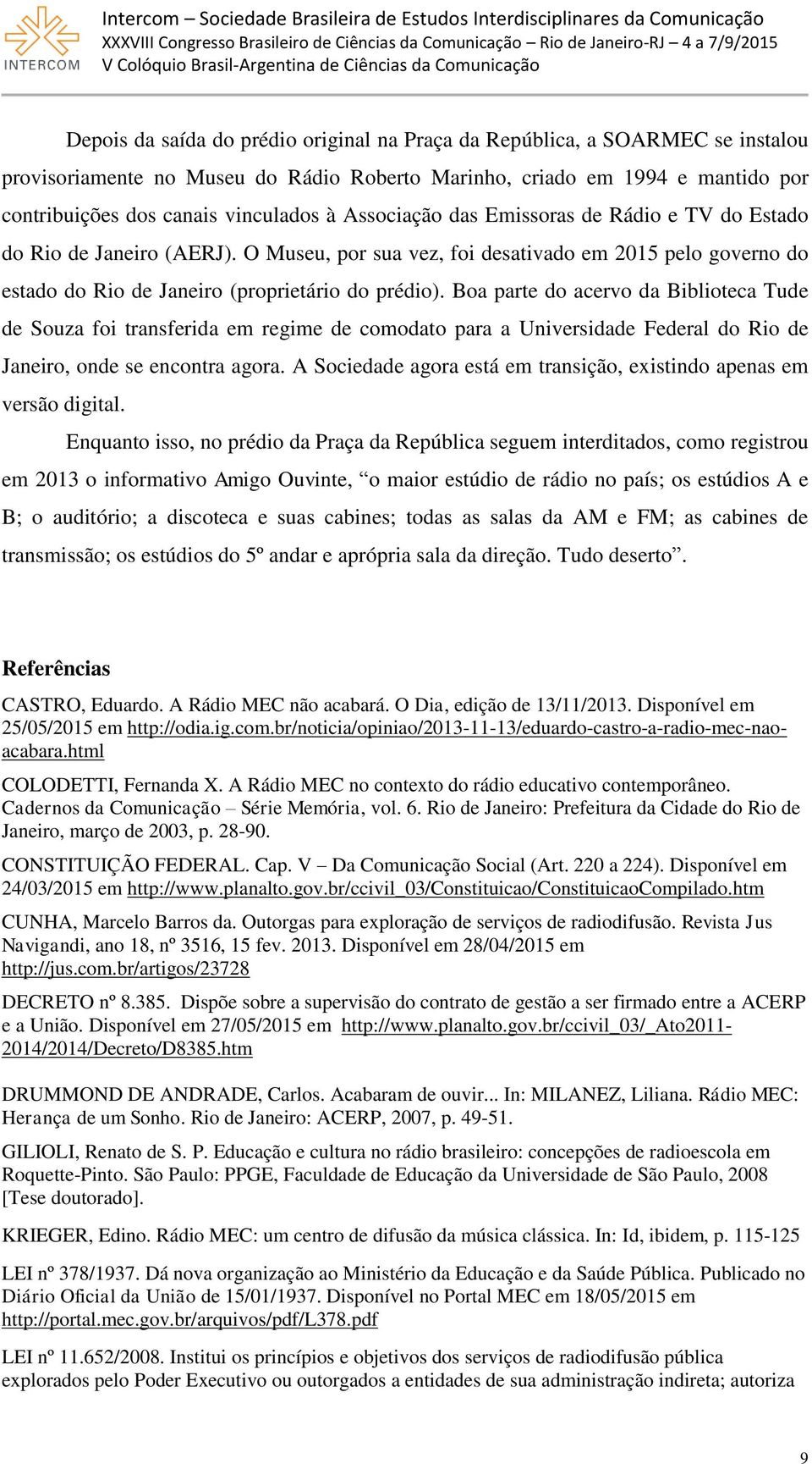 Boa parte do acervo da Biblioteca Tude de Souza foi transferida em regime de comodato para a Universidade Federal do Rio de Janeiro, onde se encontra agora.