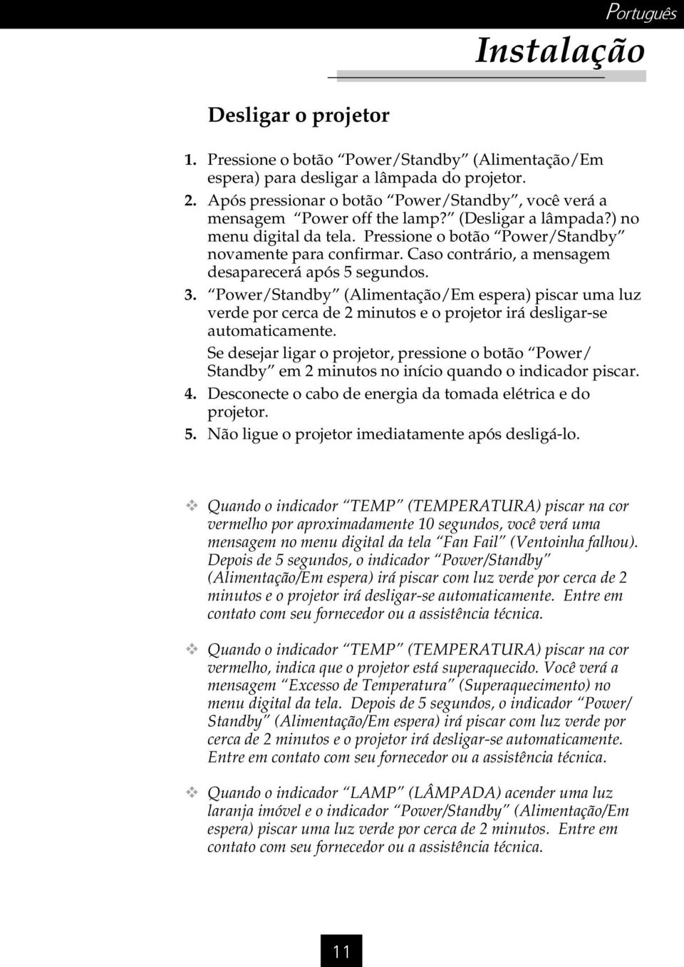 Caso contrário, a mensagem desaparecerá após 5 segundos. 3. Power/Standby (Alimentação/Em espera) piscar uma luz verde por cerca de 2 minutos e o projetor irá desligar-se automaticamente.