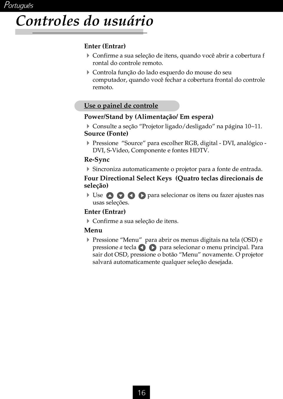 Use o painel de controle Power/Stand by (Alimentação/ Em espera) 4 Consulte a seção Projetor ligado/desligado na página 10~11.