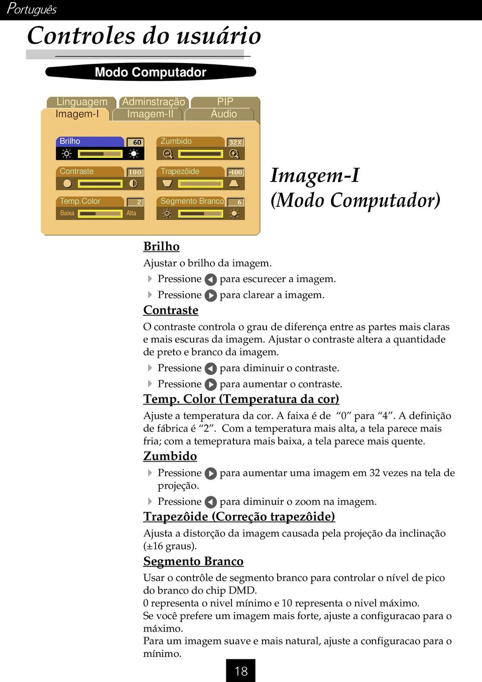 Contraste O contraste controla o grau de diferença entre as partes mais claras e mais escuras da imagem. Ajustar o contraste altera a quantidade de preto e branco da imagem.