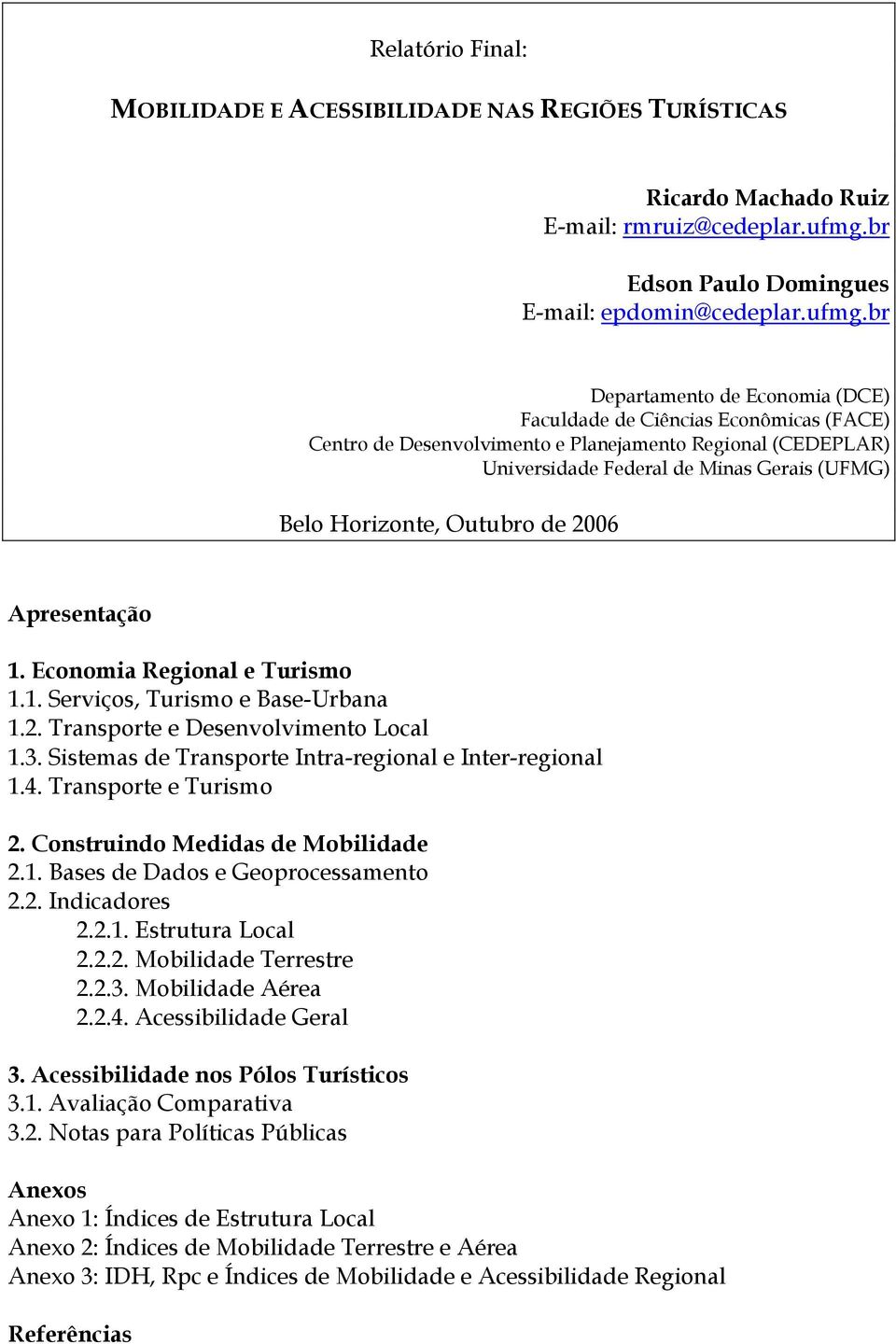 br Departamento de Economia (DCE) Faculdade de Ciências Econômicas (FACE) Centro de Desenvolvimento e Planejamento Regional (CEDEPLAR) Universidade Federal de Minas Gerais (UFMG) Belo Horizonte,