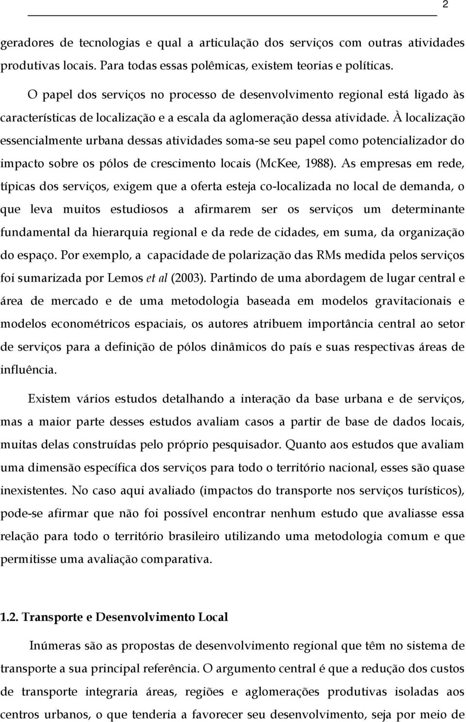 À localização essencialmente urbana dessas atividades soma-se seu papel como potencializador do impacto sobre os pólos de crescimento locais (McKee, 1988).