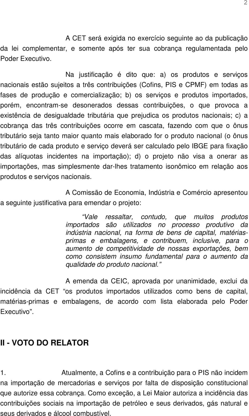 importados, porém, encontram-se desonerados dessas contribuições, o que provoca a existência de desigualdade tributária que prejudica os produtos nacionais; c) a cobrança das três contribuições