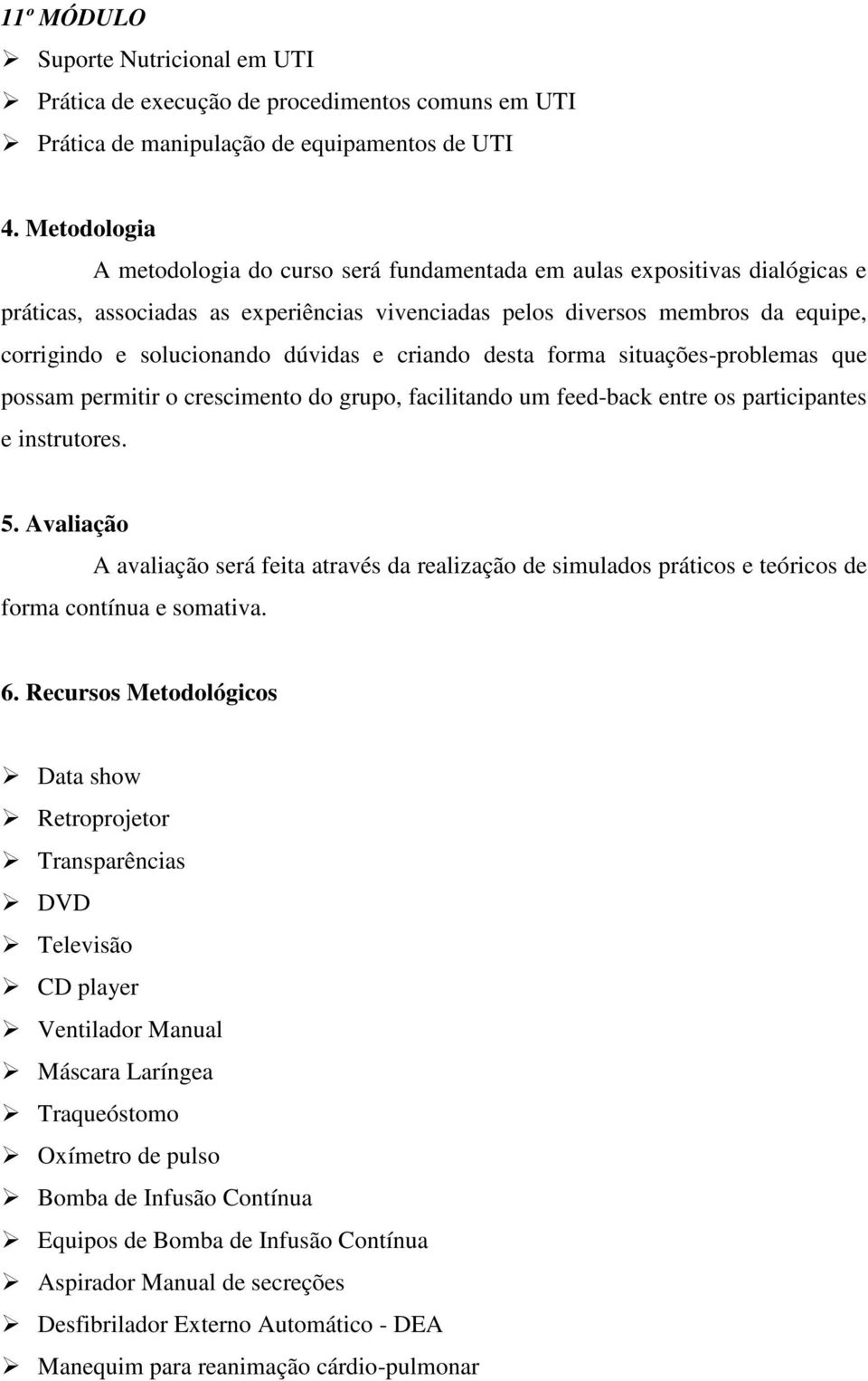 dúvidas e criando desta forma situações-problemas que possam permitir o crescimento do grupo, facilitando um feed-back entre os participantes e instrutores. 5.