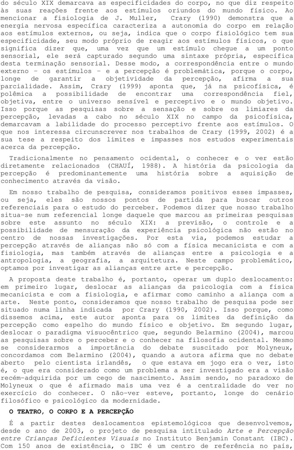 modo próprio de reagir aos estímulos físicos, o que significa dizer que, uma vez que um estímulo chegue a um ponto sensorial, ele será capturado segundo uma sintaxe própria, específica desta