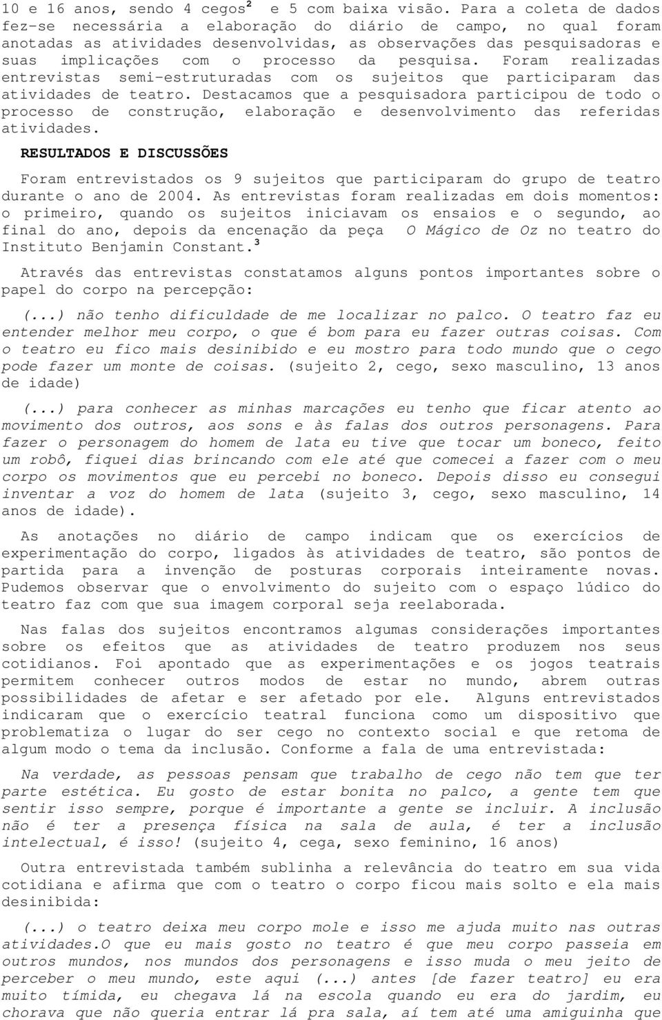 pesquisa. Foram realizadas entrevistas semi-estruturadas com os sujeitos que participaram das atividades de teatro.