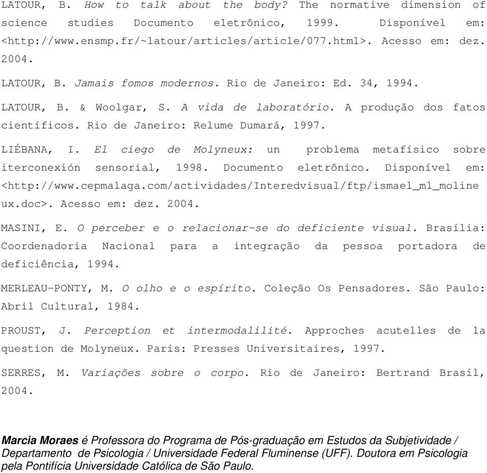 El ciego de Molyneux: un problema metafísico sobre iterconexión sensorial, 1998. Documento eletrônico. Disponível em: <http://www.cepmalaga.com/actividades/interedvisual/ftp/ismael_ml_moline ux.doc>.