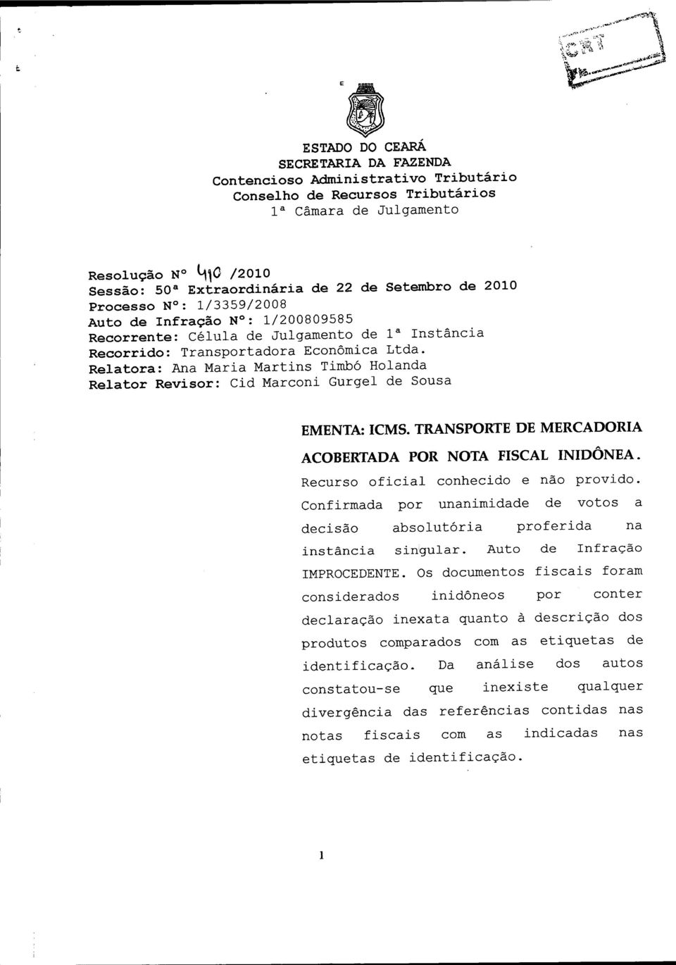 Relatora: Ana Maria Martins Timbó Holanda Relator Revisor: Cid Marconi Gurgel de Sousa EMENTA: ICMS. TRANSPORTE DE MERCADORIA ACOBERTADA POR NOTA FISCAL INIDÔNEA.