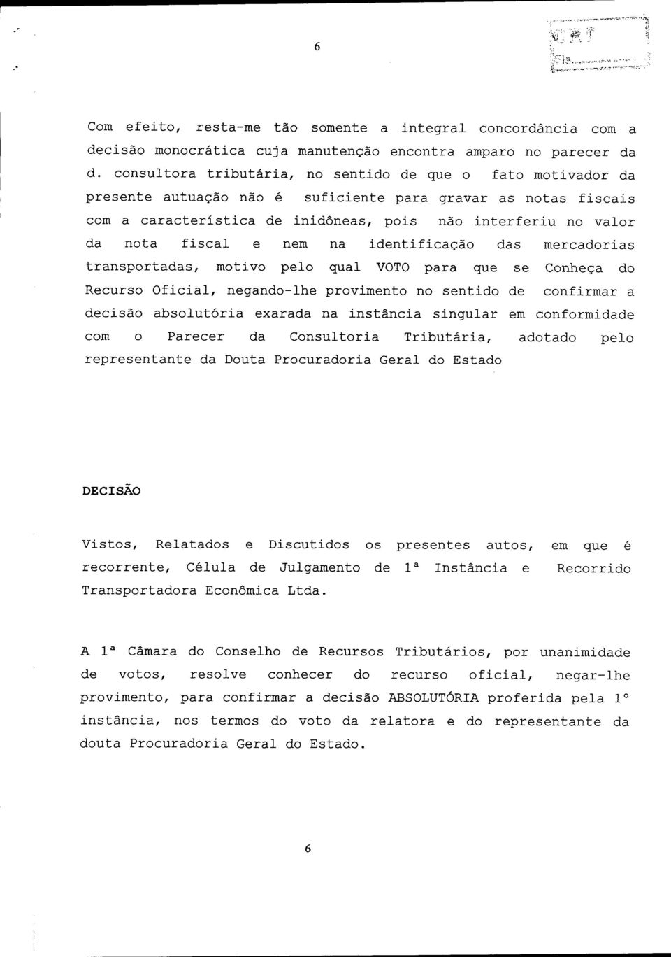 fiscal e nem na identificação das mercadorias transportadas, motivo pelo qual VOTO para que se Conheça do Recurso Oficial, negando-lhe provimento no sentido de confirmar a decisão absolutória exarada