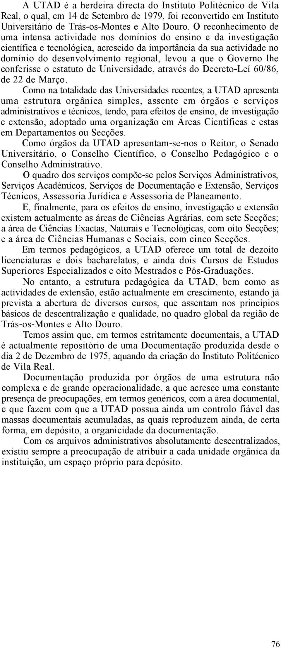 a que o Governo lhe conferisse o estatuto de Universidade, através do Decreto-Leí 60/86, de 22 de Março.