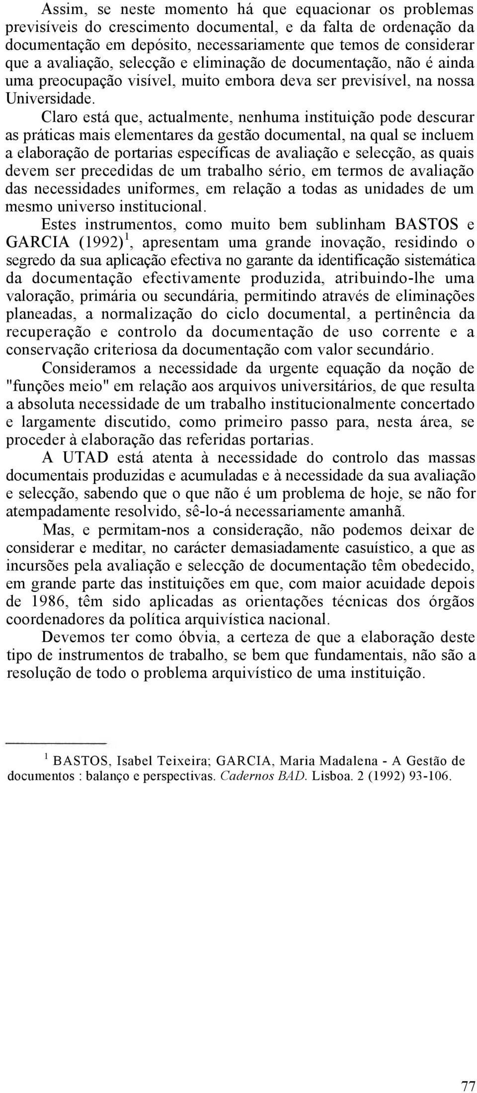 Claro está que, actualmente, nenhuma instituição pode descurar as práticas mais elementares da gestão documental, na qual se incluem a elaboração de portarias específicas de avaliação e selecção, as