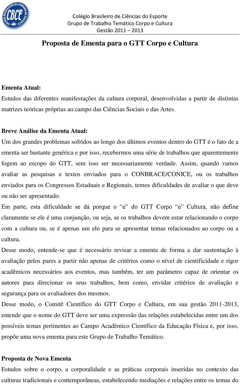 Breve Análise da Ementa Atual: Um dos grandes problemas sofridos ao longo dos últimos eventos dentro do GTT é o fato de a ementa ser bastante genérica e por isso, recebermos uma série de trabalhos