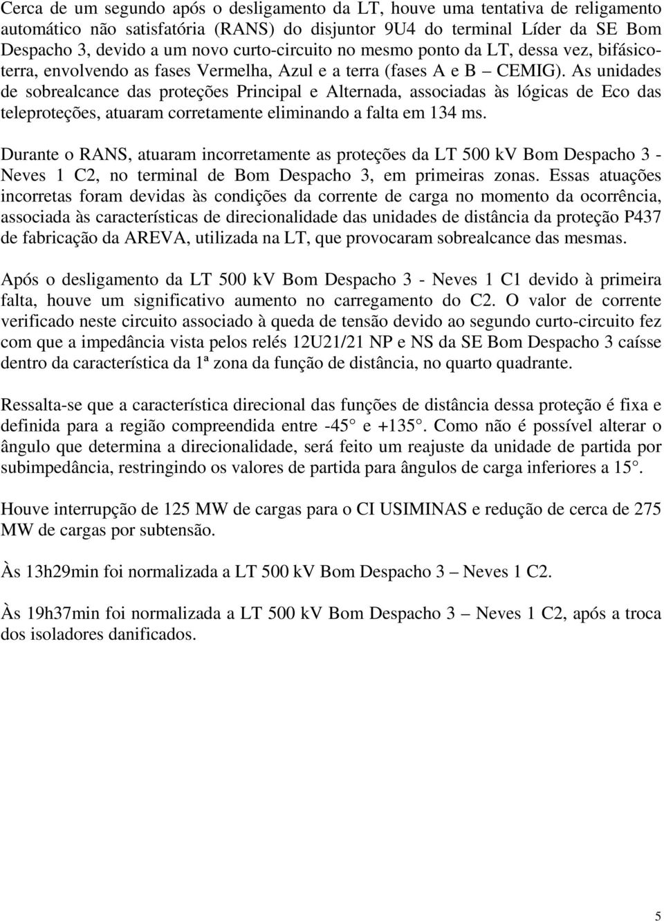 As unidades de sobrealcance das proteções Principal e Alternada, associadas às lógicas de Eco das teleproteções, atuaram corretamente eliminando a falta em 134 ms.