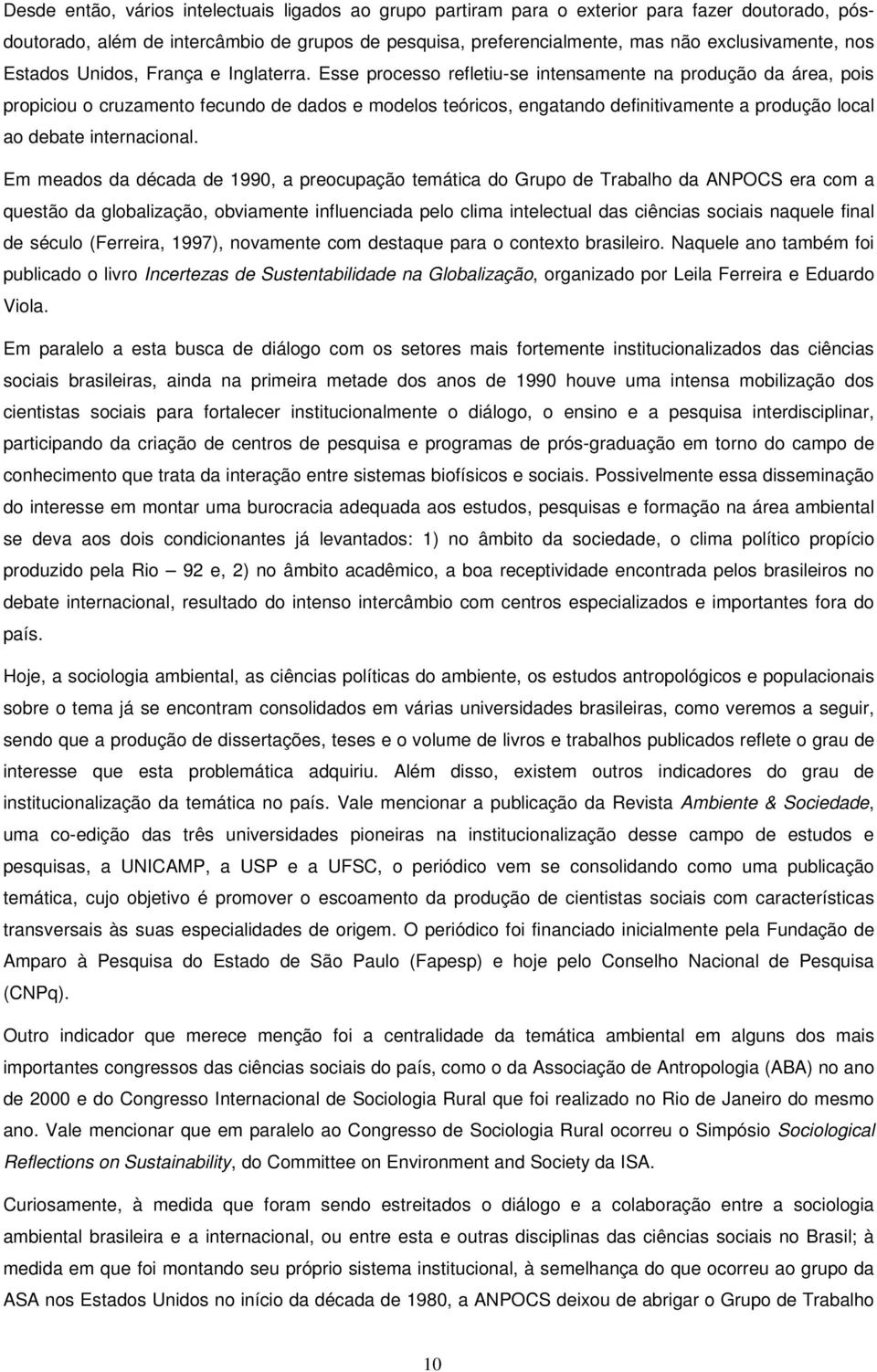 Esse processo refletiu-se intensamente na produção da área, pois propiciou o cruzamento fecundo de dados e modelos teóricos, engatando definitivamente a produção local ao debate internacional.