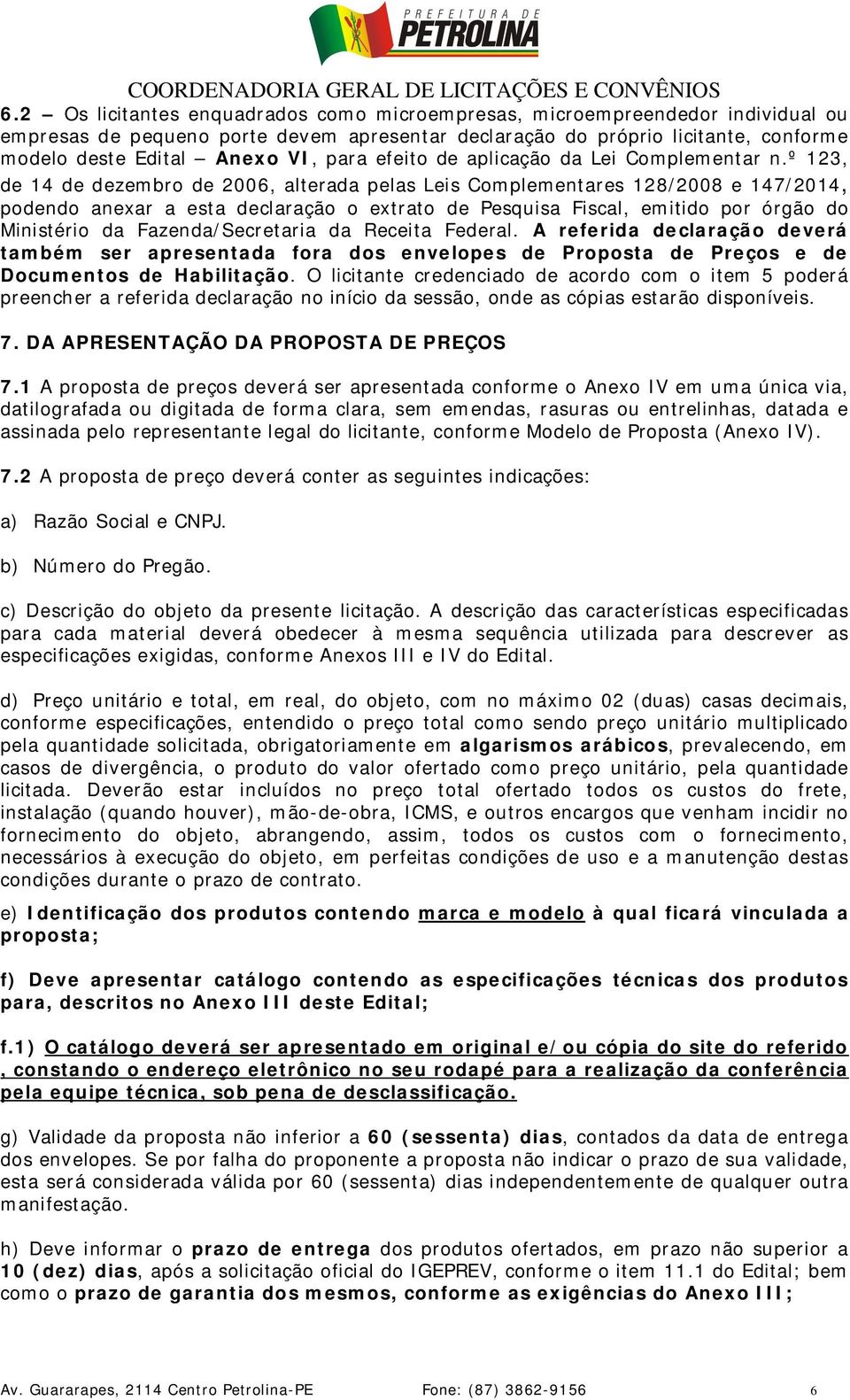 º 123, de 14 de dezembro de 2006, alterada pelas Leis Complementares 128/2008 e 147/2014, podendo anexar a esta declaração o extrato de Pesquisa Fiscal, emitido por órgão do Ministério da