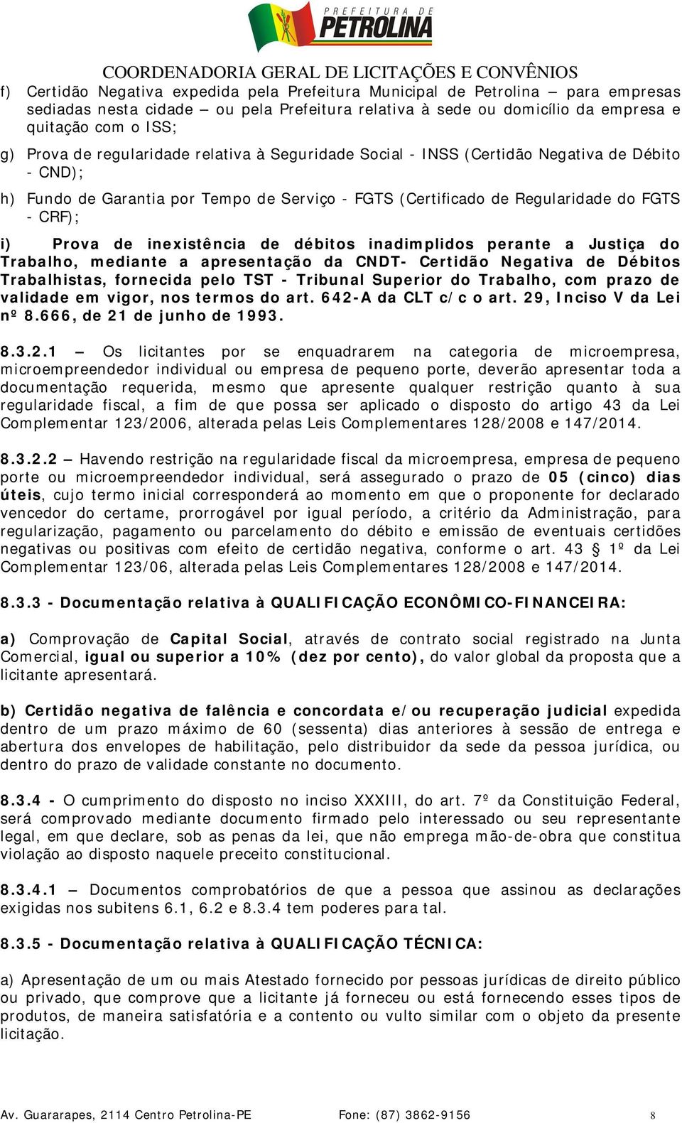 inexistência de débitos inadimplidos perante a Justiça do Trabalho, mediante a apresentação da CNDT- Certidão Negativa de Débitos Trabalhistas, fornecida pelo TST - Tribunal Superior do Trabalho, com